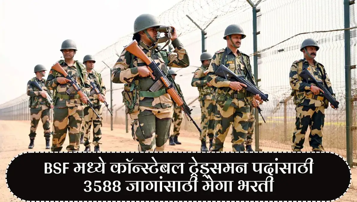 BSF मध्ये कॉन्स्टेबल ट्रेड्समन पदांसाठी 3588 जागांसाठी मेगा भरती जाहीर!